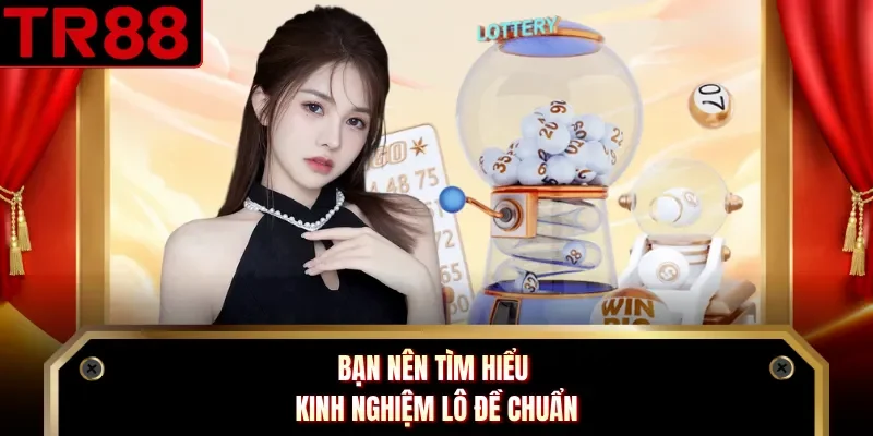 Bạn nên tìm hiểu kinh nghiệm lô đề chuẩn 