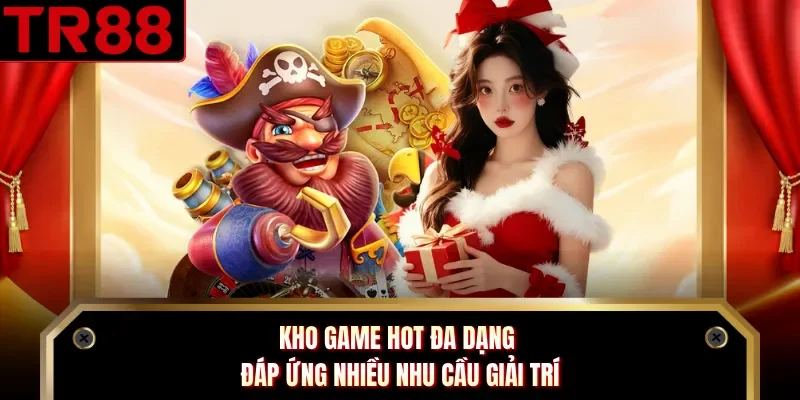 Kho game hot đa dạng đáp ứng nhiều nhu cầu giải trí