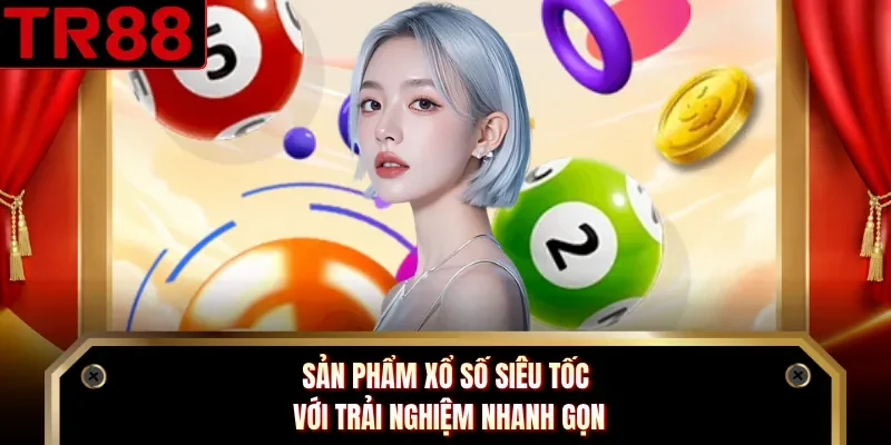 Sản phẩm xổ số siêu tốc với trải nghiệm nhanh gọn