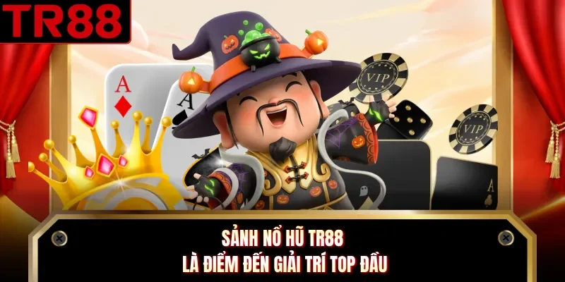 Sảnh nổ hũ TR88 là điểm đến giải trí top đầu